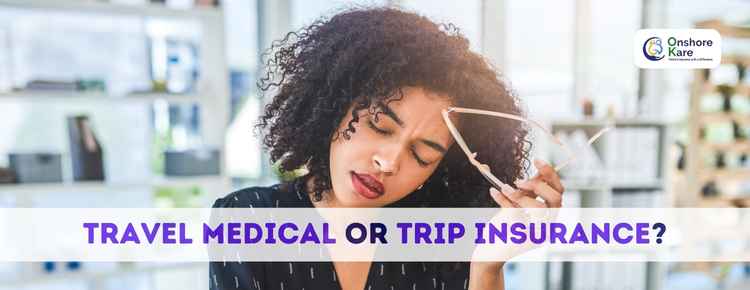 Travel Medical Insurance or Trip Insurance – A Complete Guide